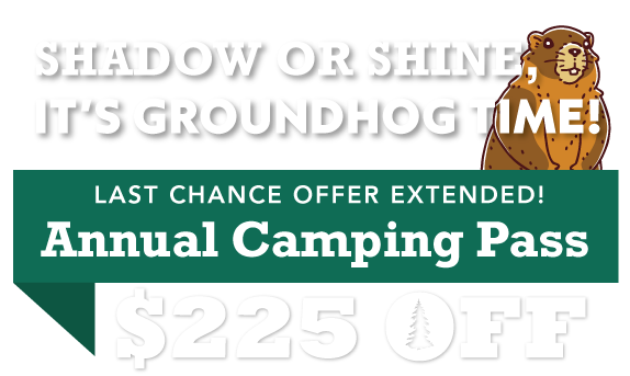 Shadow or Shine, it's Groundhog Time! $225 OFF Annual Camping Pass