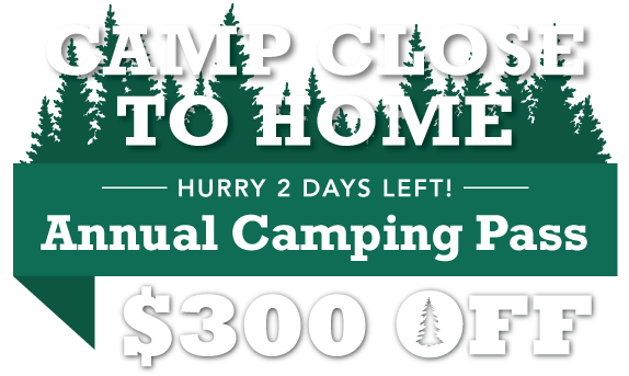 Camp Close to Home! $300 OFF Annual Camping Pass