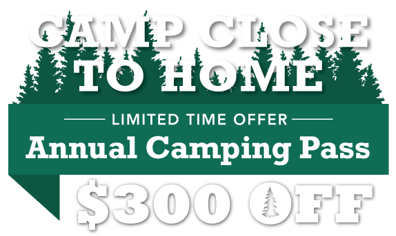 Camp Close to Home! $300 OFF Annual Camping Pass Camp Close to Home! $300 OFF Annual Camping Pass