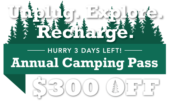 Unplug. Explore. Recharge. $300 OFF Annual Camping Pass