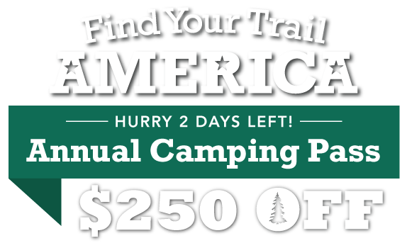 Find Your Trail, America! $250 OFF Annual Camping Pass