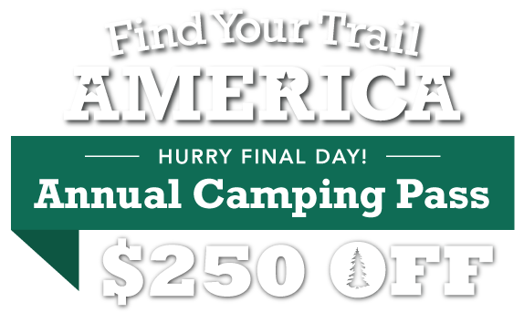 Find Your Trail, America! $250 OFF Annual Camping Pass
