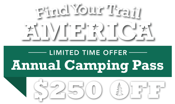 Find Your Trail, America! $250 OFF Annual Camping Pass